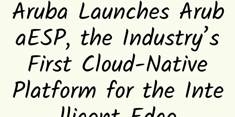 Aruba Launches ArubaESP, the Industry’s First Cloud-Native Platform for the Intelligent Edge