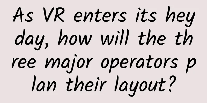 As VR enters its heyday, how will the three major operators plan their layout?