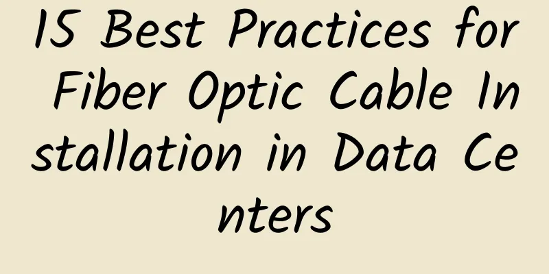 15 Best Practices for Fiber Optic Cable Installation in Data Centers