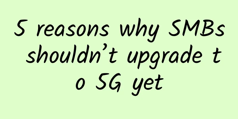 5 reasons why SMBs shouldn’t upgrade to 5G yet