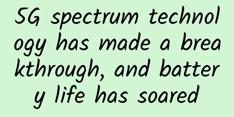 5G spectrum technology has made a breakthrough, and battery life has soared