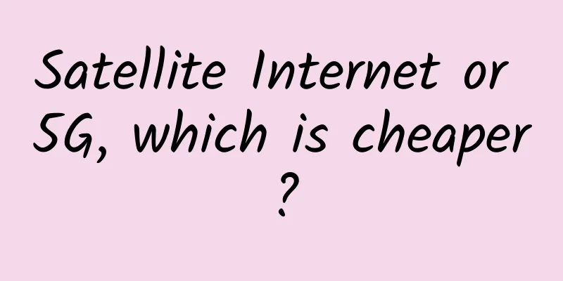 Satellite Internet or 5G, which is cheaper?