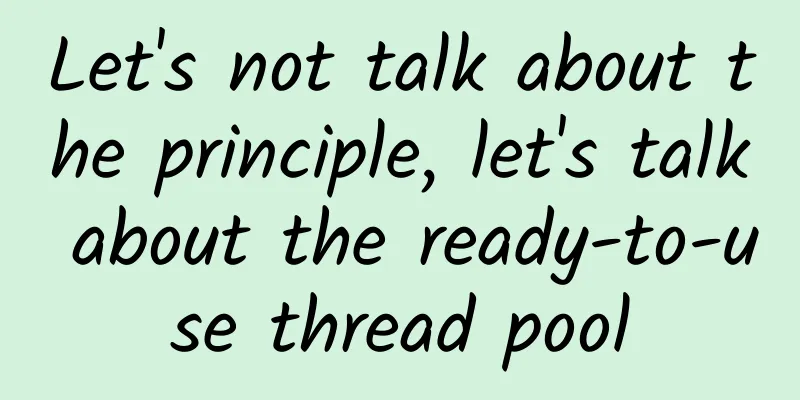 Let's not talk about the principle, let's talk about the ready-to-use thread pool
