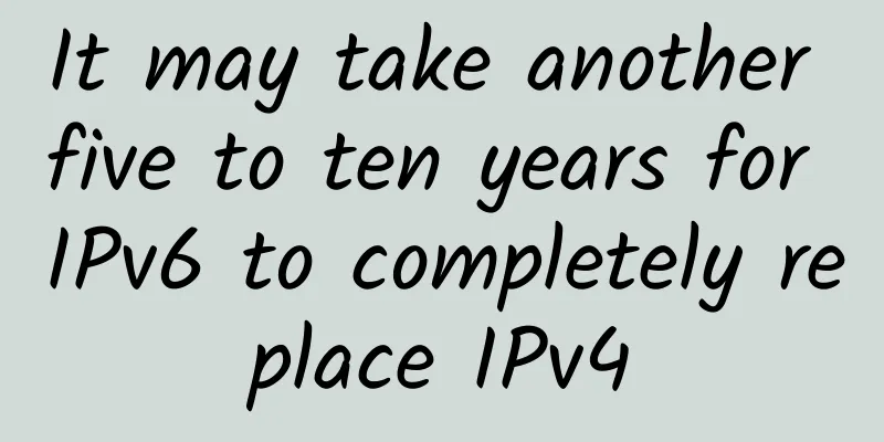 It may take another five to ten years for IPv6 to completely replace IPv4