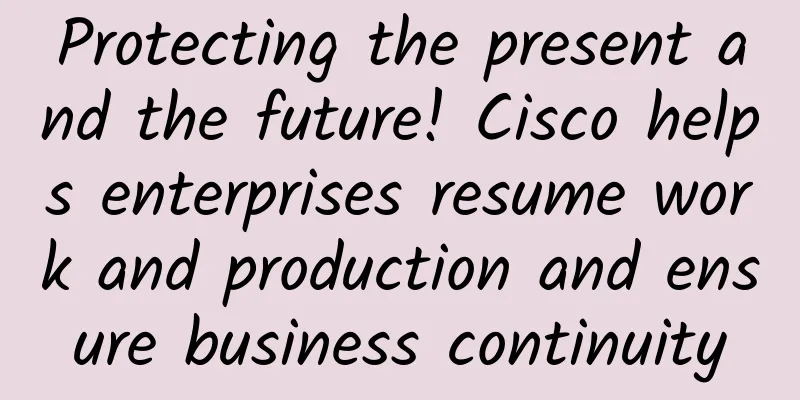 Protecting the present and the future! Cisco helps enterprises resume work and production and ensure business continuity