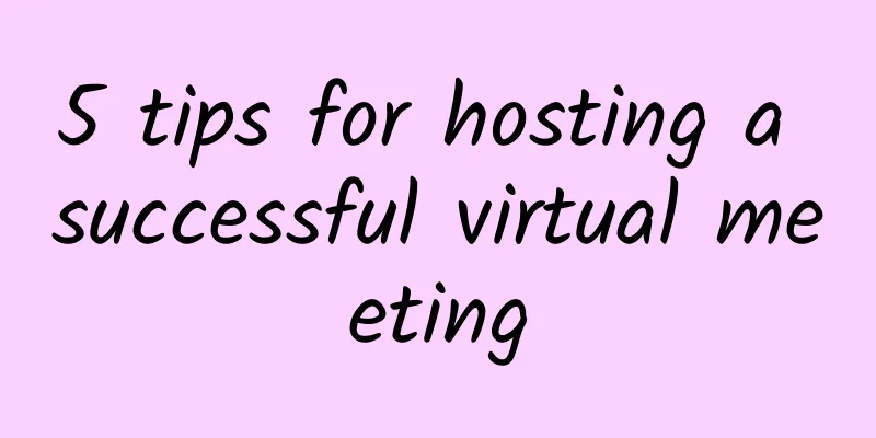5 tips for hosting a successful virtual meeting