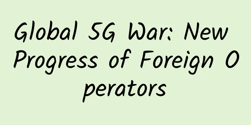 Global 5G War: New Progress of Foreign Operators