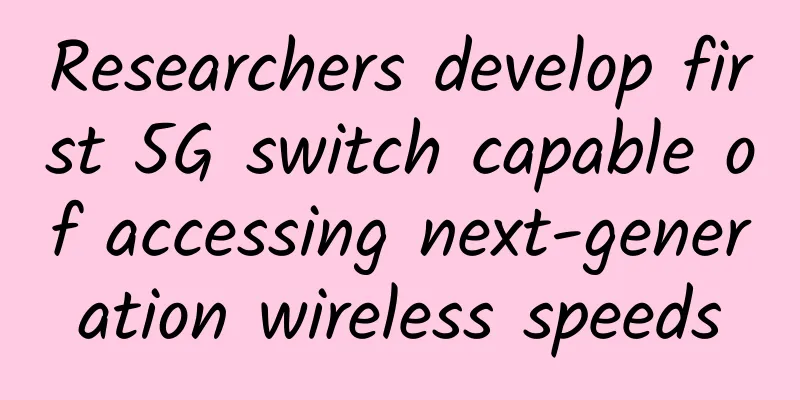 Researchers develop first 5G switch capable of accessing next-generation wireless speeds