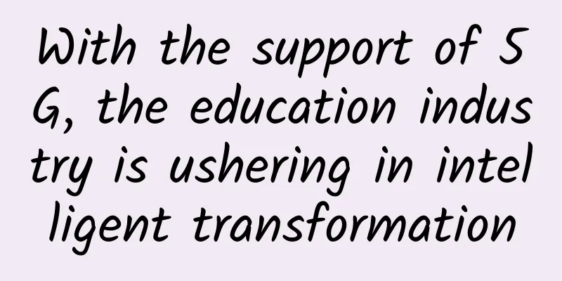 With the support of 5G, the education industry is ushering in intelligent transformation