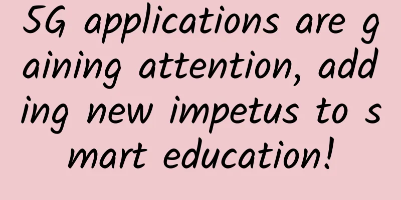 5G applications are gaining attention, adding new impetus to smart education!
