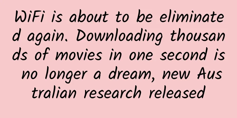 WiFi is about to be eliminated again. Downloading thousands of movies in one second is no longer a dream, new Australian research released