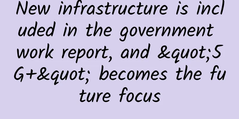 New infrastructure is included in the government work report, and "5G+" becomes the future focus