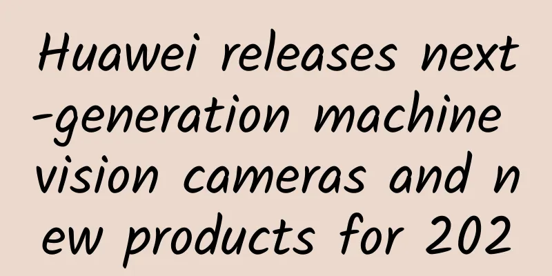 Huawei releases next-generation machine vision cameras and new products for 2020
