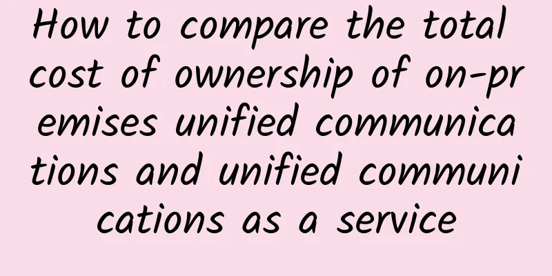 How to compare the total cost of ownership of on-premises unified communications and unified communications as a service