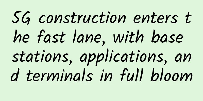 5G construction enters the fast lane, with base stations, applications, and terminals in full bloom