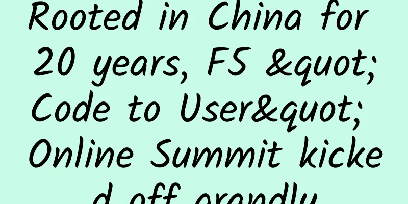Rooted in China for 20 years, F5 "Code to User" Online Summit kicked off grandly