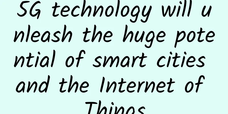 5G technology will unleash the huge potential of smart cities and the Internet of Things