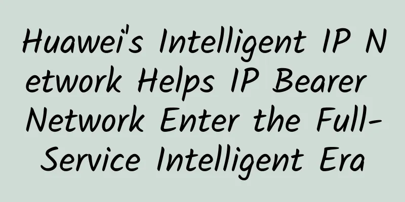 Huawei's Intelligent IP Network Helps IP Bearer Network Enter the Full-Service Intelligent Era