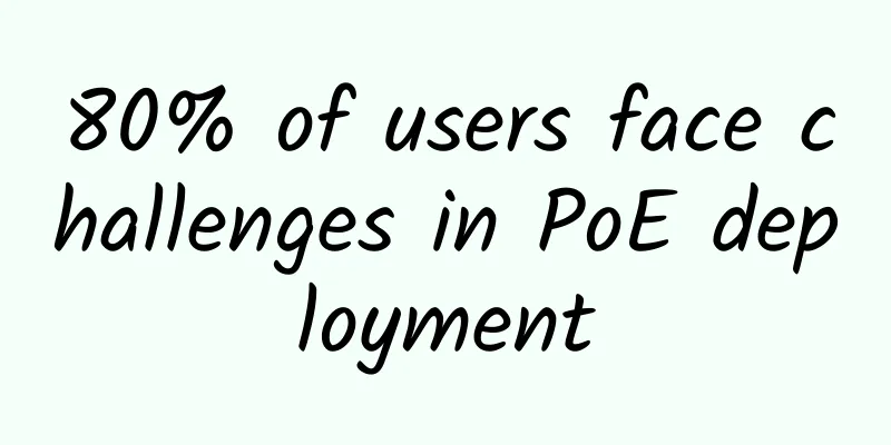 80% of users face challenges in PoE deployment