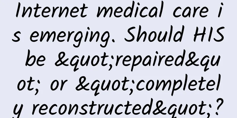 Internet medical care is emerging. Should HIS be "repaired" or "completely reconstructed"?