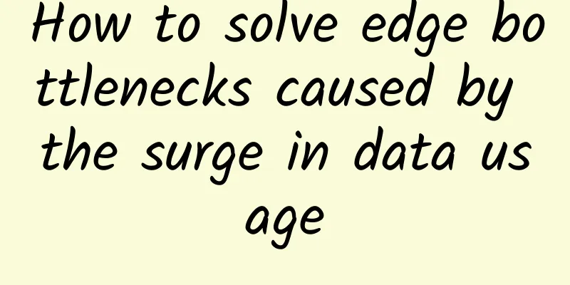 How to solve edge bottlenecks caused by the surge in data usage