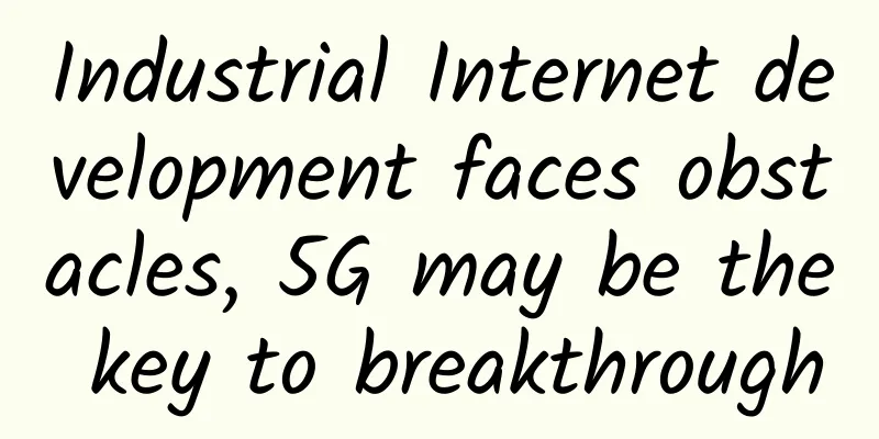 Industrial Internet development faces obstacles, 5G may be the key to breakthrough