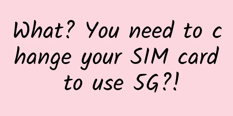 What? You need to change your SIM card to use 5G?!