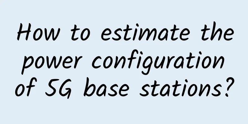 How to estimate the power configuration of 5G base stations?