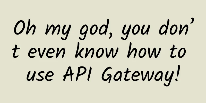Oh my god, you don’t even know how to use API Gateway!