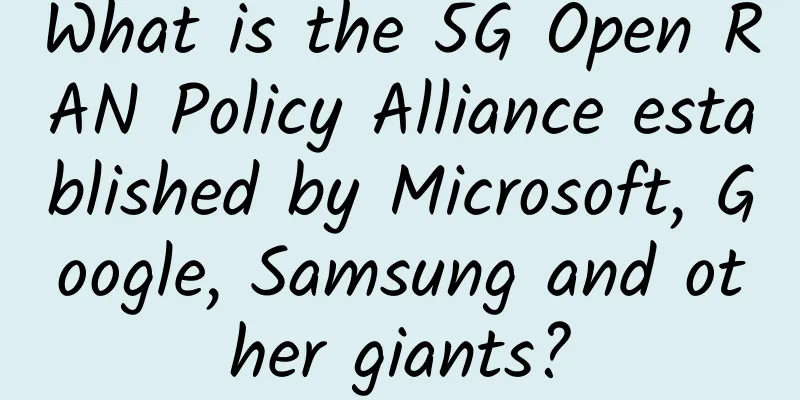 What is the 5G Open RAN Policy Alliance established by Microsoft, Google, Samsung and other giants?
