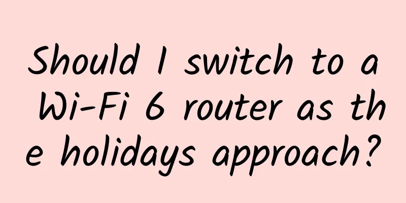 Should I switch to a Wi-Fi 6 router as the holidays approach?