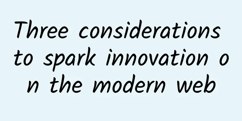 Three considerations to spark innovation on the modern web