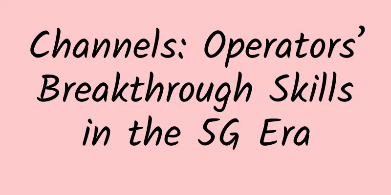 Channels: Operators’ Breakthrough Skills in the 5G Era