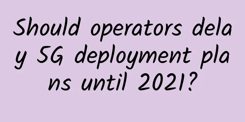 Should operators delay 5G deployment plans until 2021?