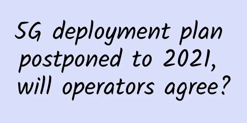 5G deployment plan postponed to 2021, will operators agree?