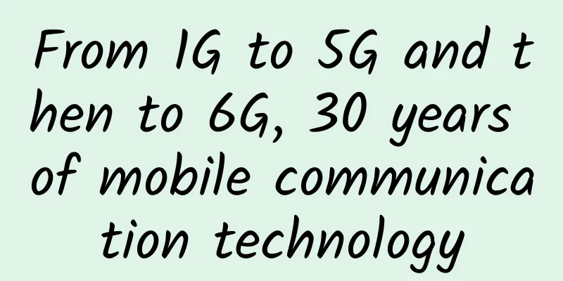 From 1G to 5G and then to 6G, 30 years of mobile communication technology