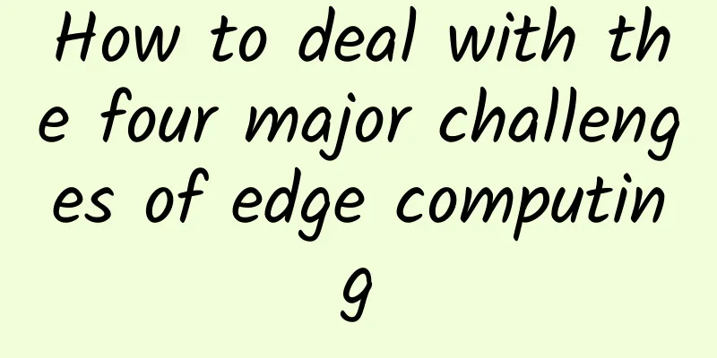 How to deal with the four major challenges of edge computing