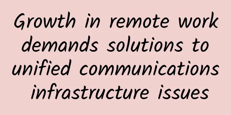 Growth in remote work demands solutions to unified communications infrastructure issues