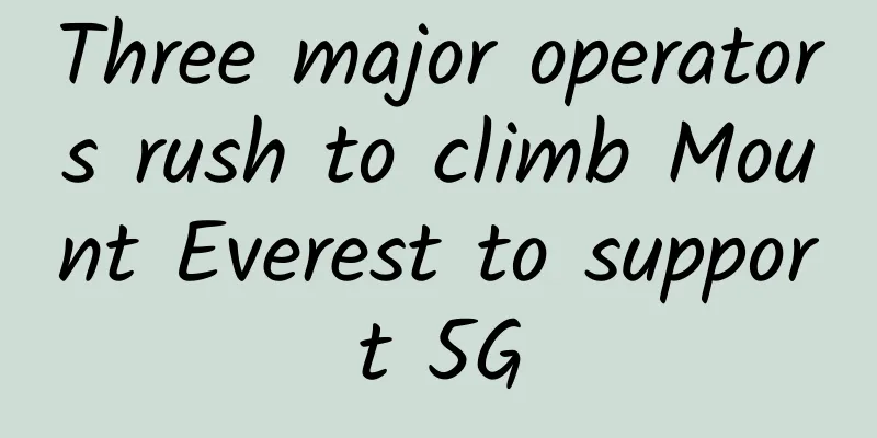 Three major operators rush to climb Mount Everest to support 5G