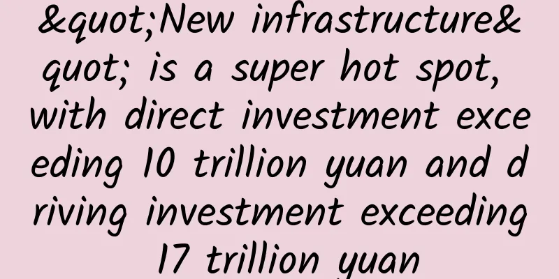 "New infrastructure" is a super hot spot, with direct investment exceeding 10 trillion yuan and driving investment exceeding 17 trillion yuan