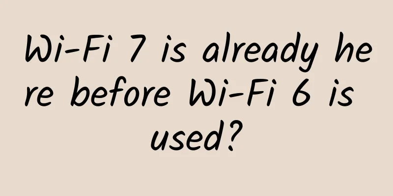 Wi-Fi 7 is already here before Wi-Fi 6 is used?
