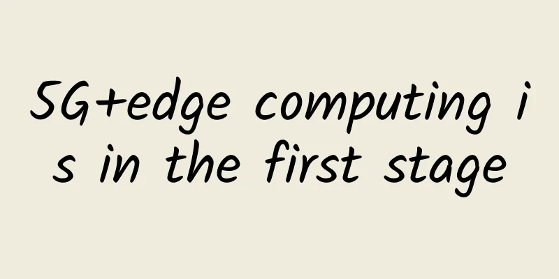 5G+edge computing is in the first stage