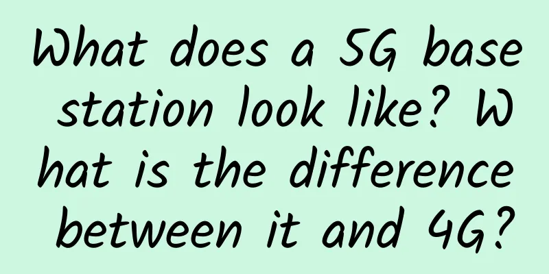 What does a 5G base station look like? What is the difference between it and 4G?