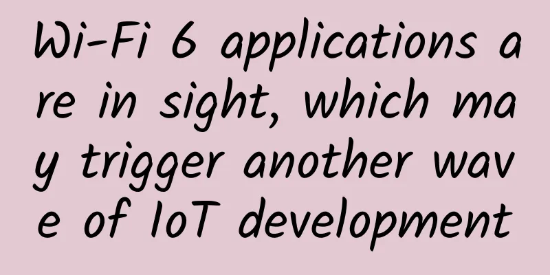 Wi-Fi 6 applications are in sight, which may trigger another wave of IoT development