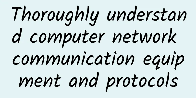 Thoroughly understand computer network communication equipment and protocols