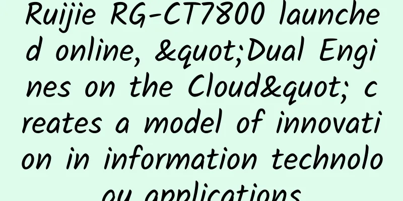 Ruijie RG-CT7800 launched online, "Dual Engines on the Cloud" creates a model of innovation in information technology applications