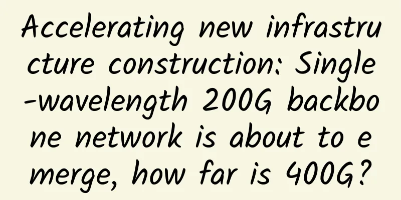 Accelerating new infrastructure construction: Single-wavelength 200G backbone network is about to emerge, how far is 400G?