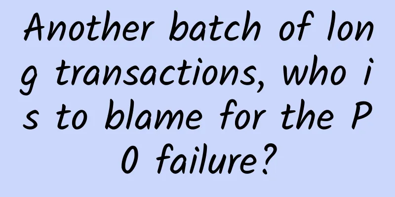 Another batch of long transactions, who is to blame for the P0 failure?