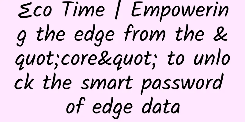 ∑co Time | Empowering the edge from the "core" to unlock the smart password of edge data