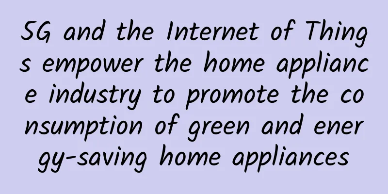 5G and the Internet of Things empower the home appliance industry to promote the consumption of green and energy-saving home appliances